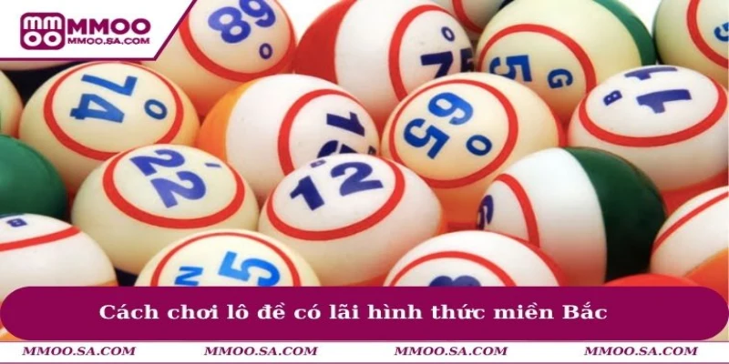 Cách chơi lô đề có lãi hình thức miền Bắc