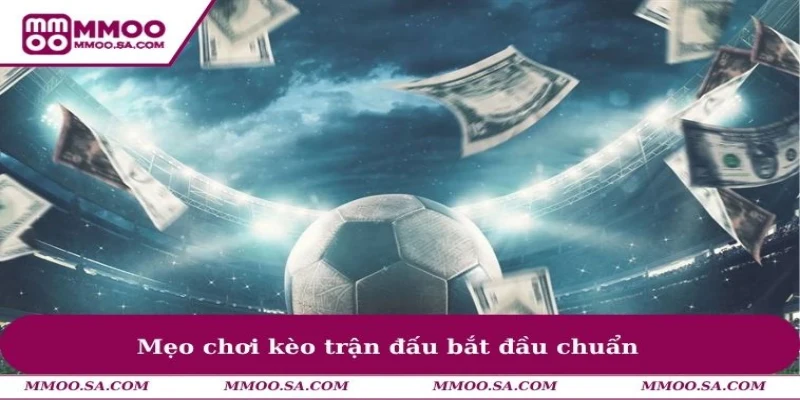 Mẹo chơi kèo trận đấu bắt đầu chuẩn